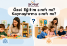 Özel Eğitim Sınıfı mı? Kaynaştırma Sınıfı mı?